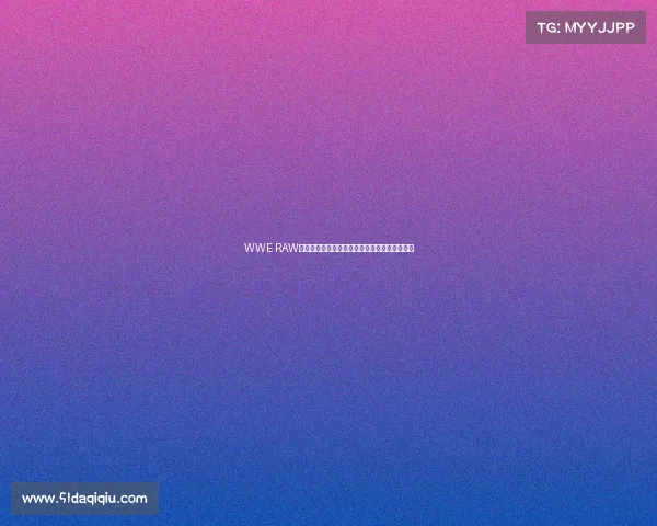 WWE RAW最新激战夜巨星云集擂台争霸高潮迭起精彩无限